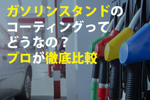 ガソリンスタンドのコーティングってどうなの？プロが徹底比較