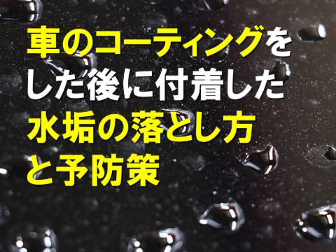 車のコーティングをした後に付着した水垢の落とし方と予防策