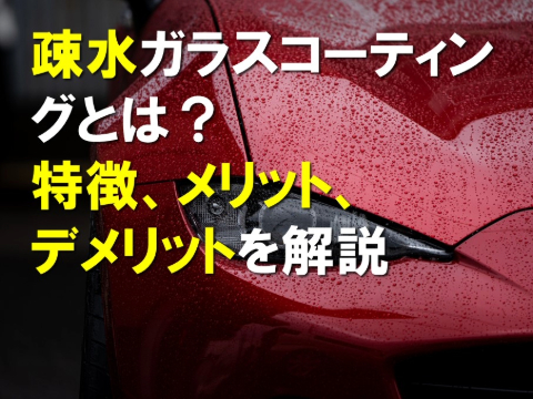 疎水ガラスコーティングとは？特徴、メリット、デメリットを解説